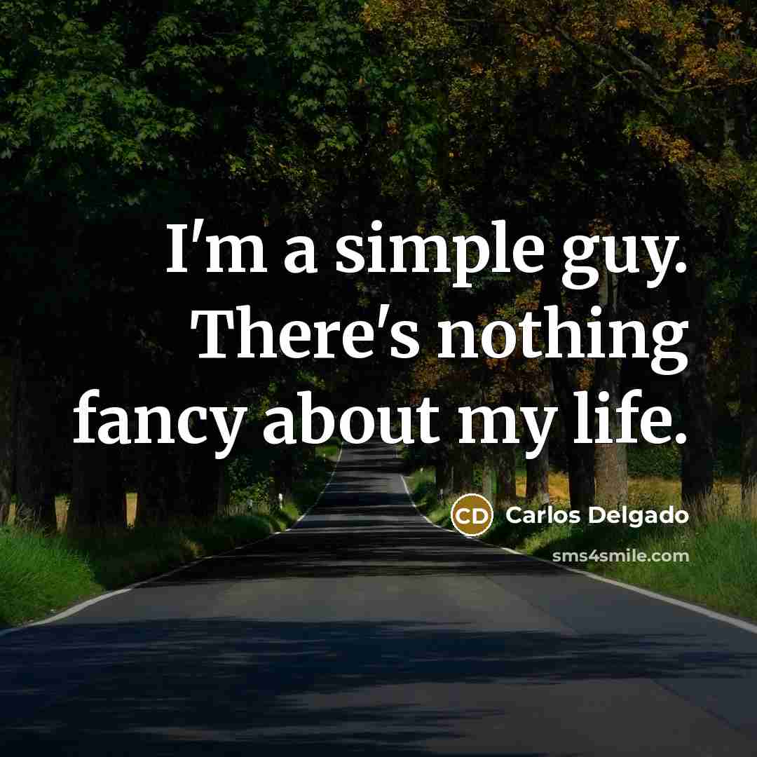 “I'm a simple guy. There's nothing fancy about my life.…” quote by Carlos Delgado