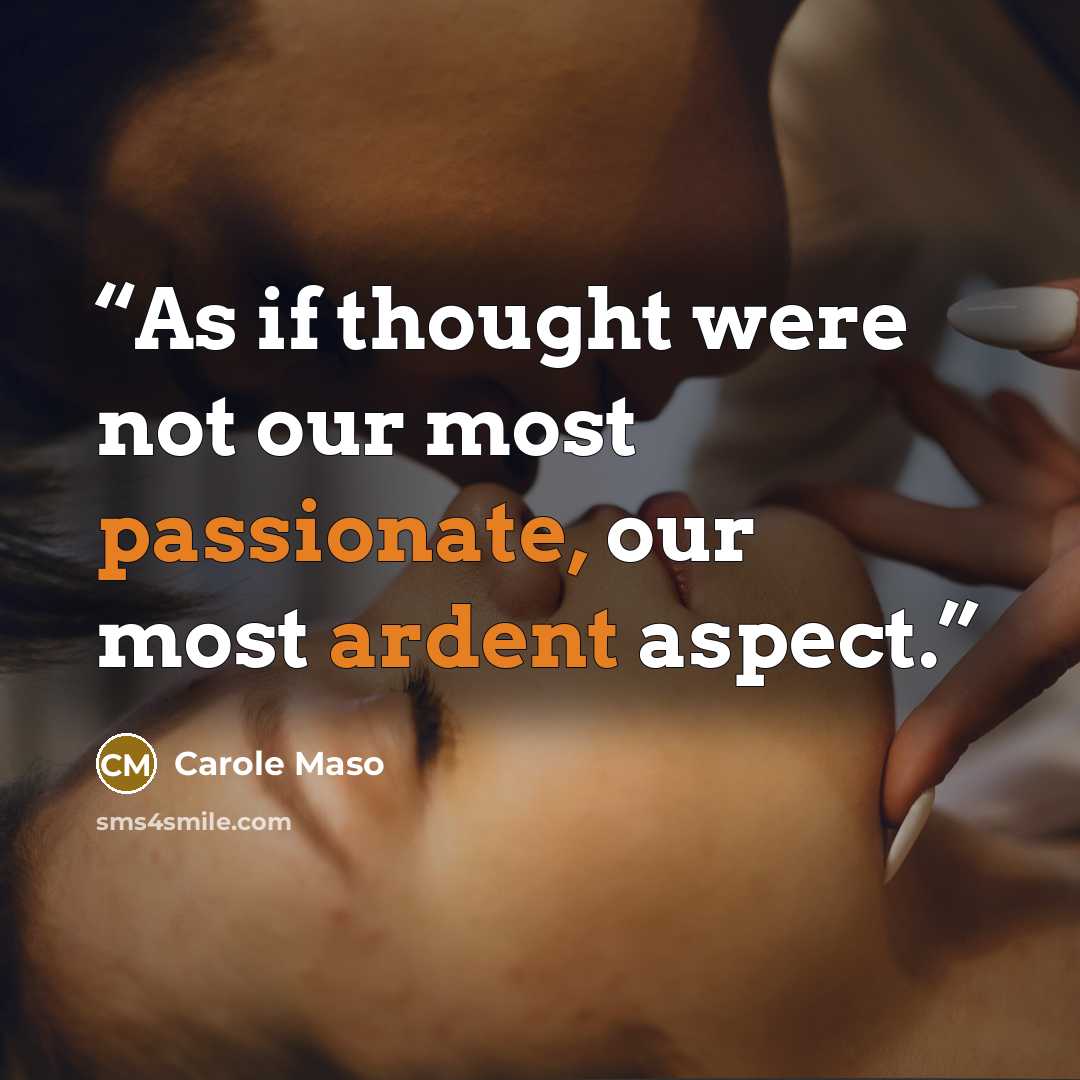 “As if thought were not our most passionate, our most ardent aspect.” quote by Carole Maso