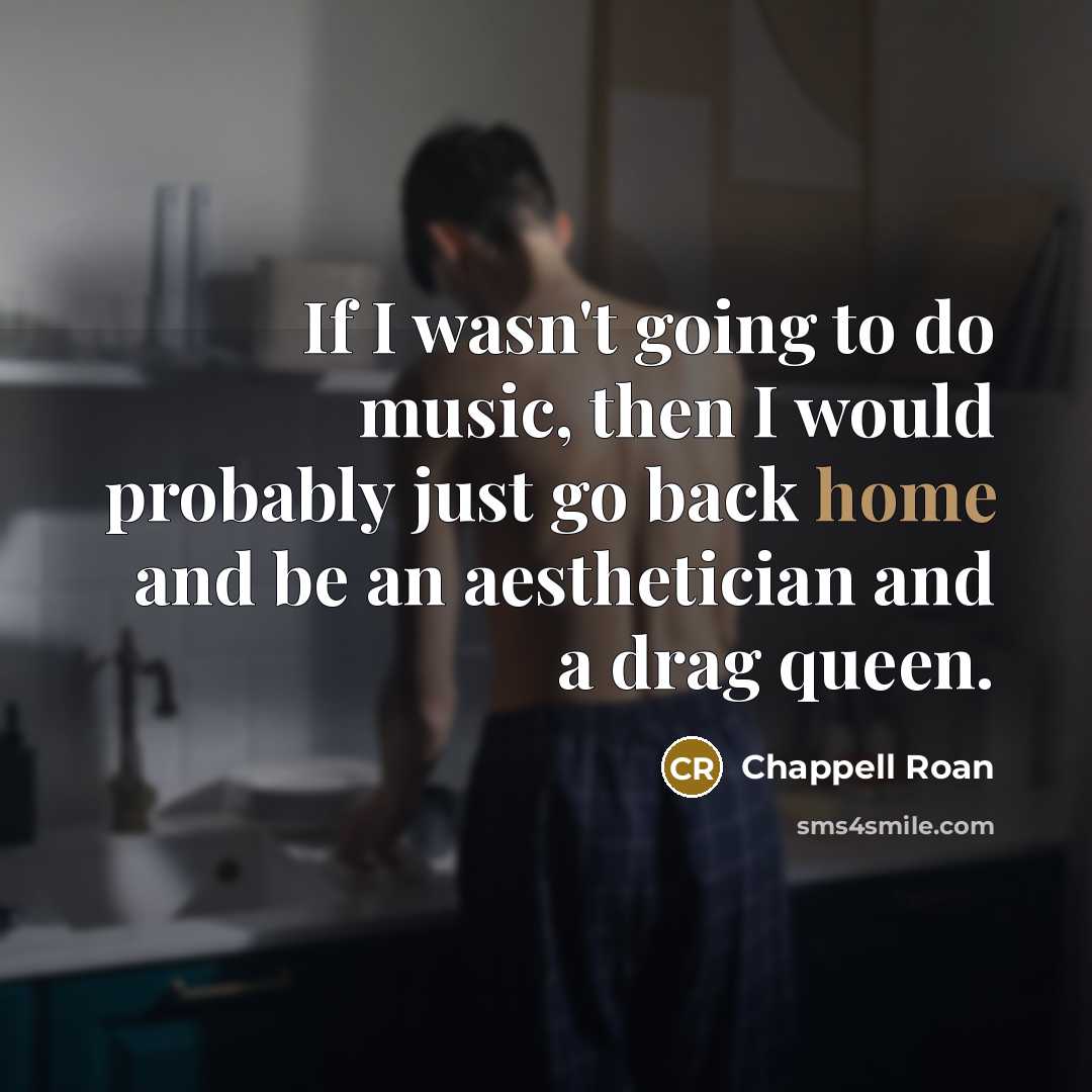 “If I wasn't going to do music, then I would…” quote by Chappell Roan