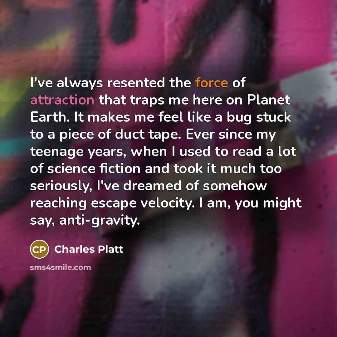 “I've always resented the force of attraction that traps me…” quote by Charles Platt