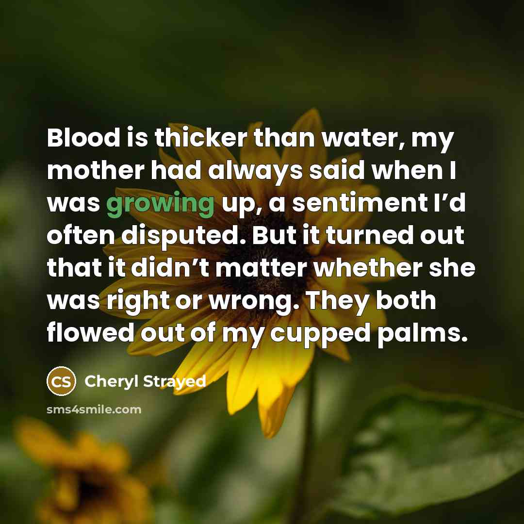 “Blood is thicker than water, my mother had always said…” quote by Cheryl Strayed