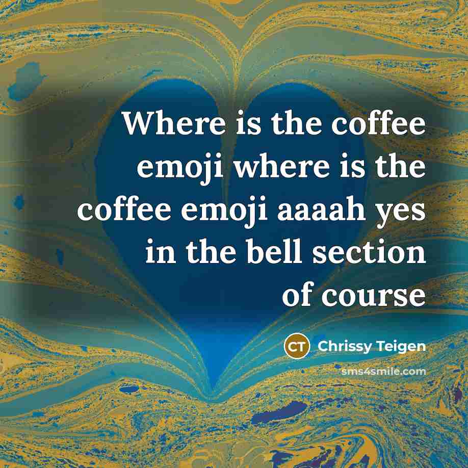 “Where is the coffee emoji where is the coffee emoji…” quote by Chrissy Teigen