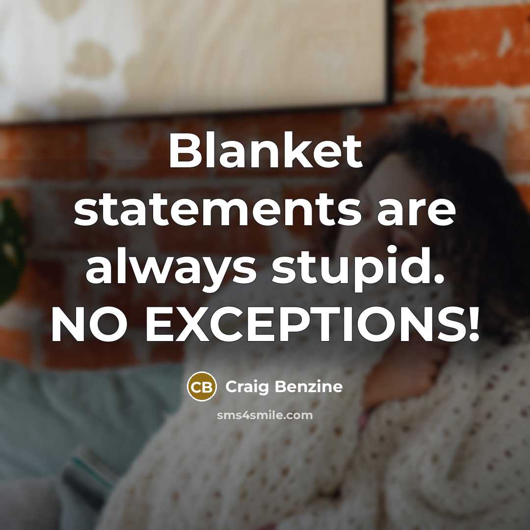 “Blanket statements are always stupid. NO EXCEPTIONS!…” quote by Craig Benzine