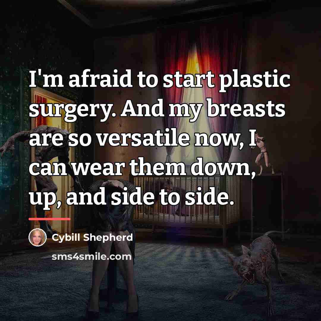 “I'm afraid to start plastic surgery. And my breasts are…” quote by Cybill Shepherd