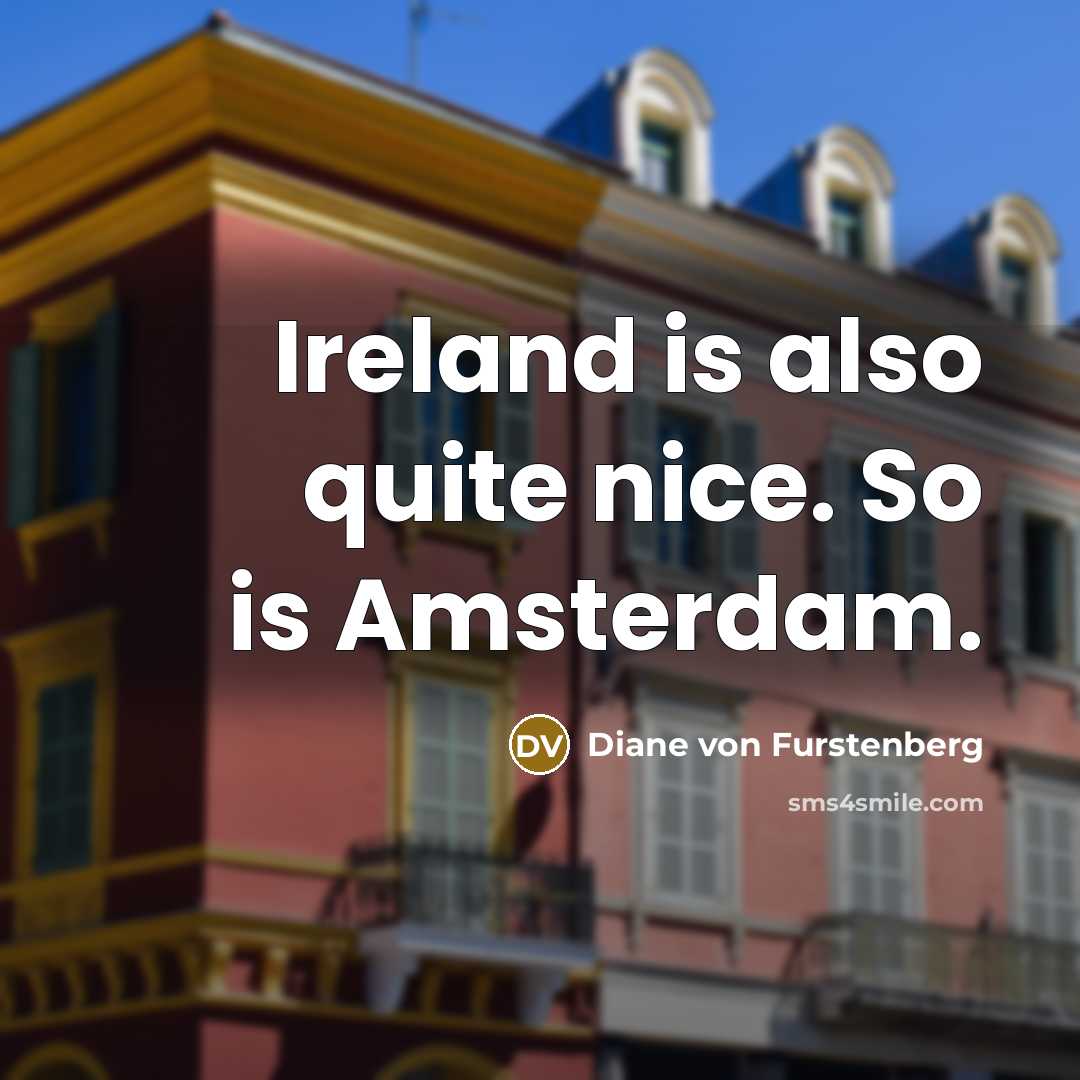 “Ireland is also quite nice. So is Amsterdam.…” quote by Diane von Furstenberg
