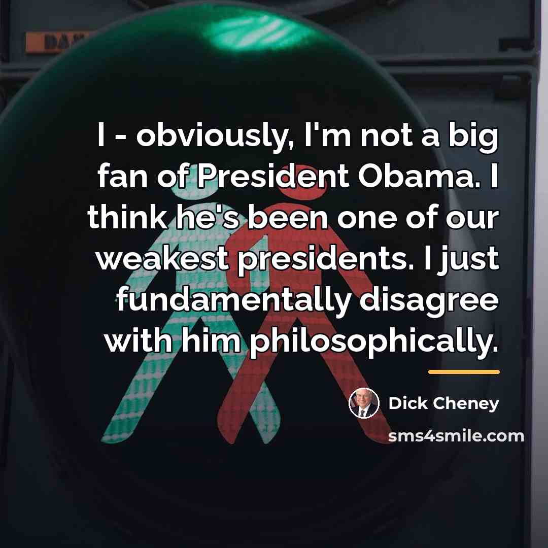 “I - obviously, I'm not a big fan of President…” quote by Dick Cheney