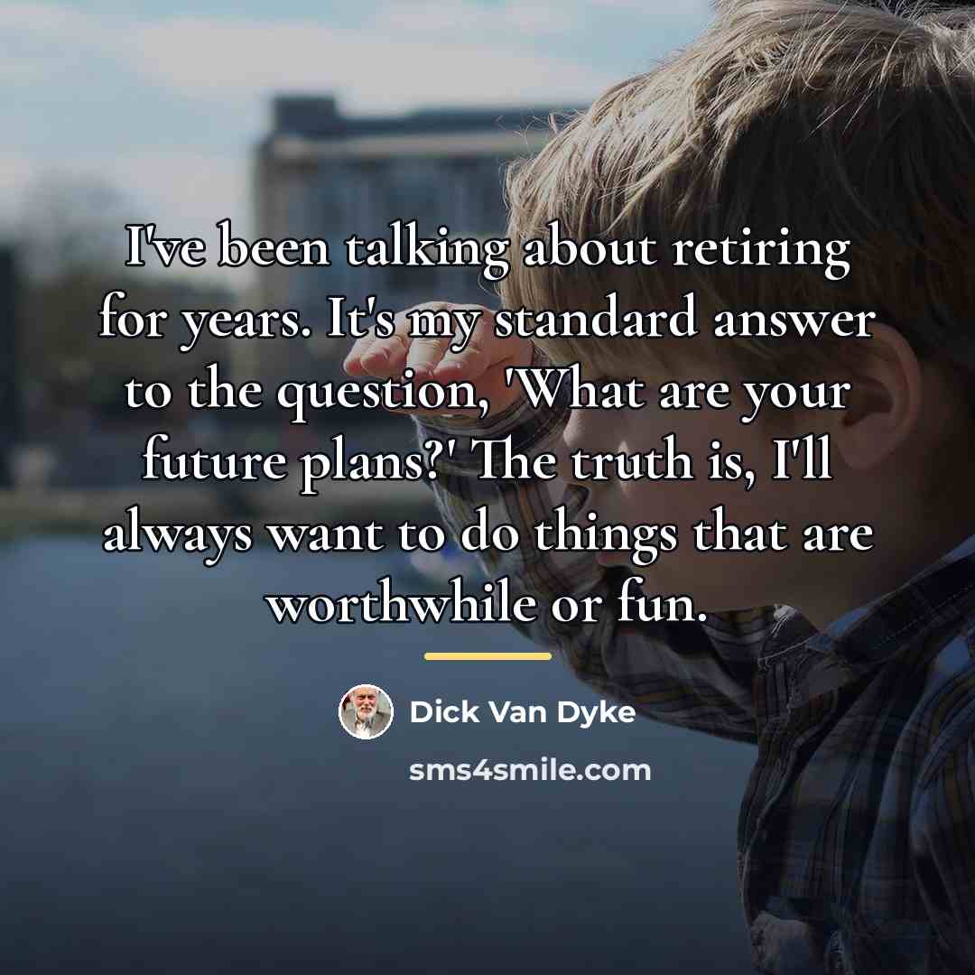 “I've been talking about retiring for years. It's my standard…” quote by Dick Van Dyke