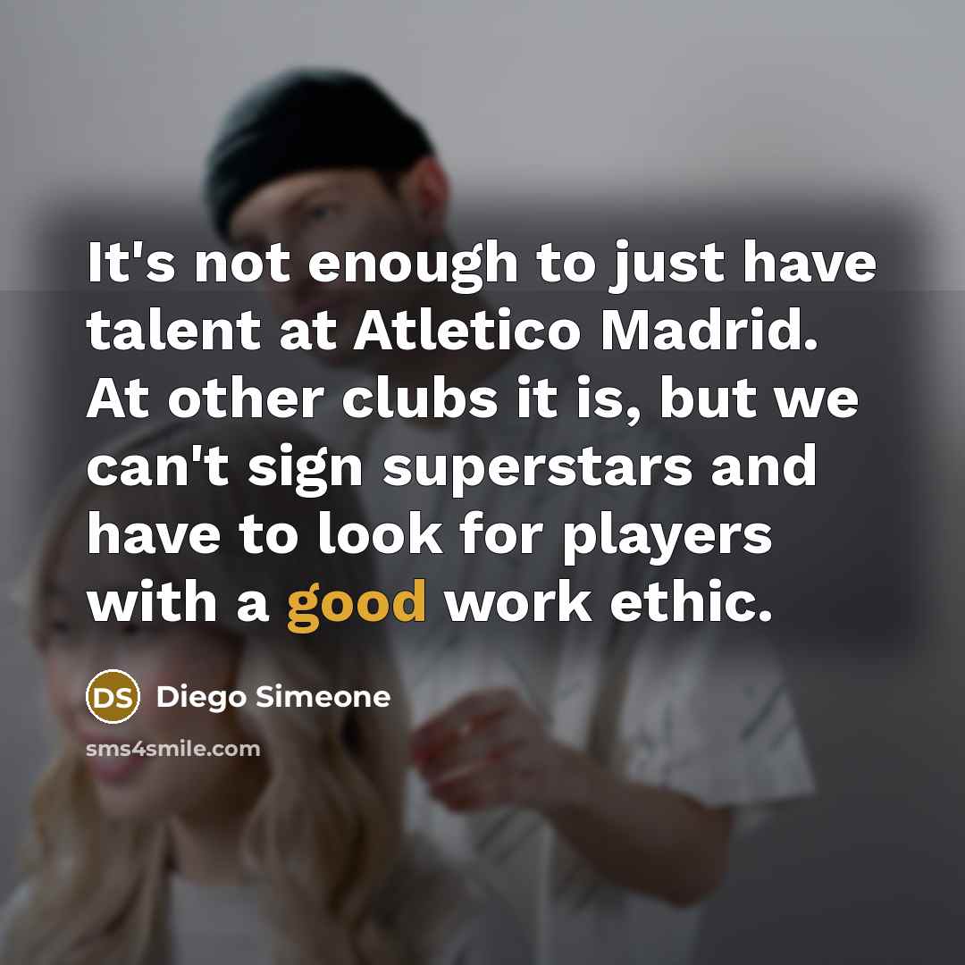 “It's not enough to just have talent at Atletico Madrid.…” quote by Diego Simeone