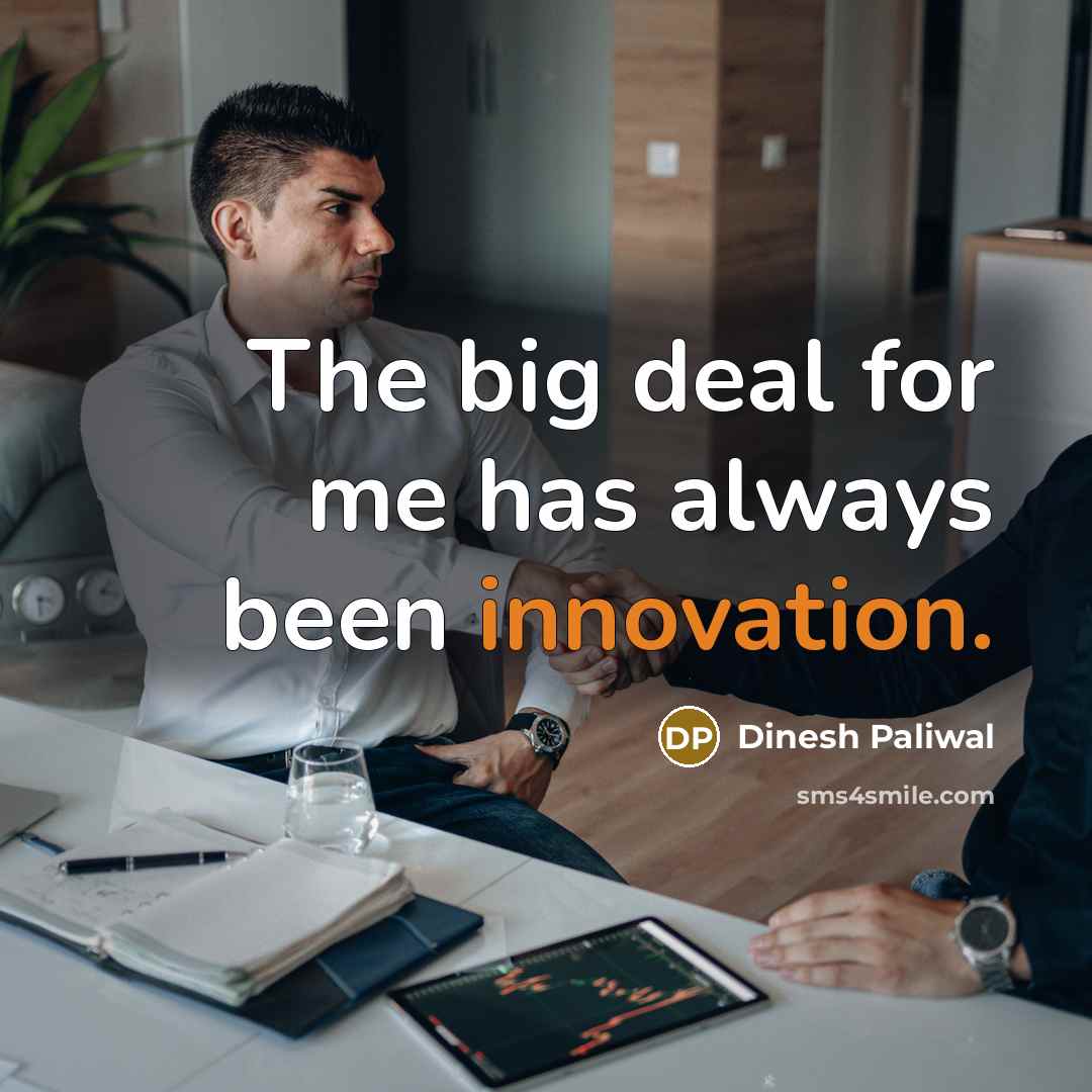“The big deal for me has always been innovation.…” quote by Dinesh Paliwal