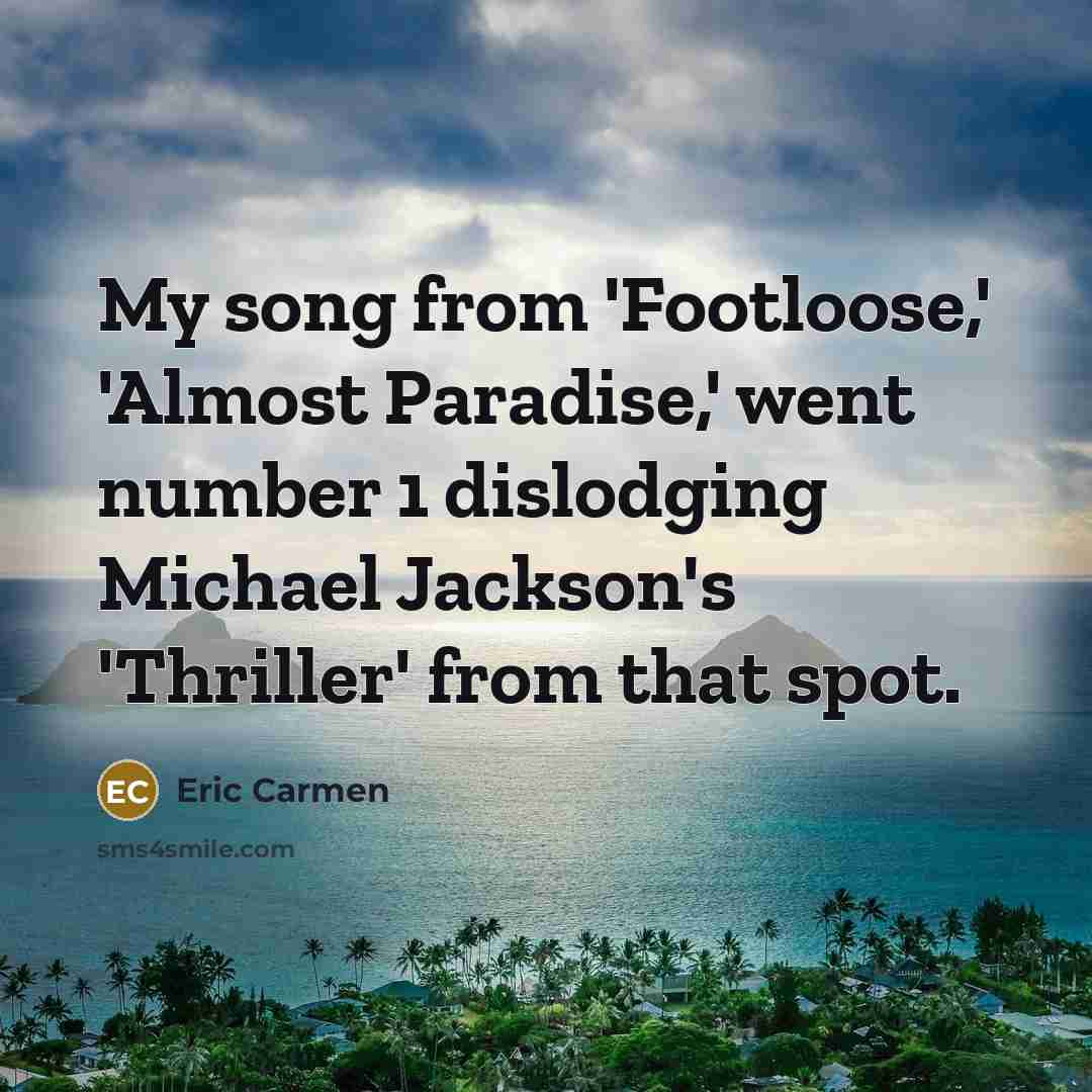 “My song from 'Footloose,' 'Almost Paradise,' went number 1 dislodging…” quote by Eric Carmen