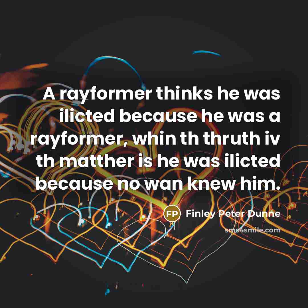 “A rayformer thinks he was ilicted because he was a…” quote by Finley Peter Dunne