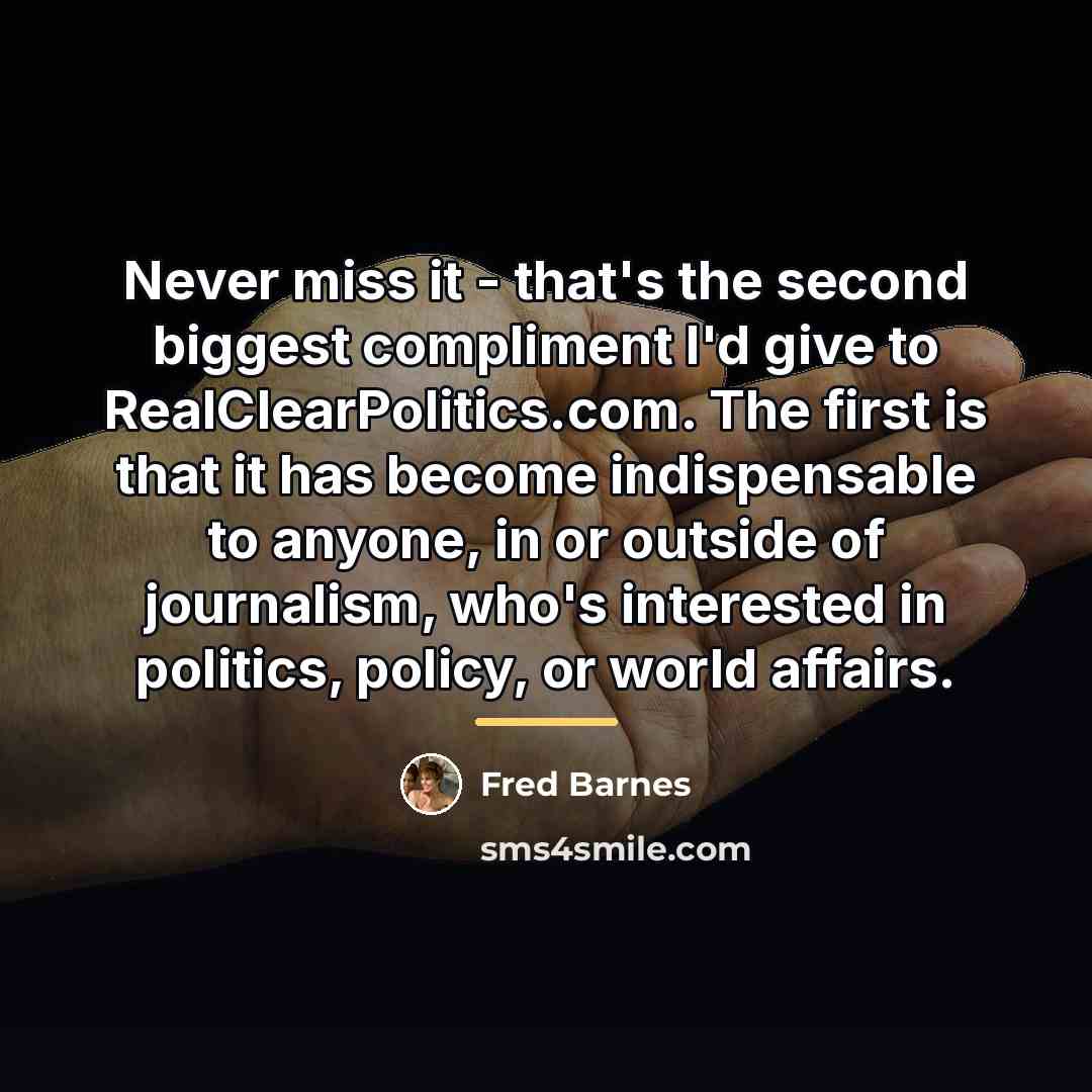 “Never miss it - that's the second biggest compliment I'd…” quote by Fred Barnes