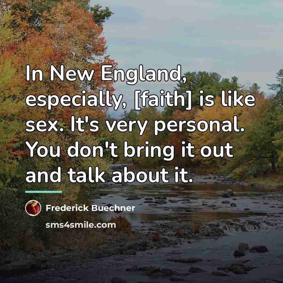 “In New England, especially, [faith] is like sex. It's very…” quote by Frederick Buechner