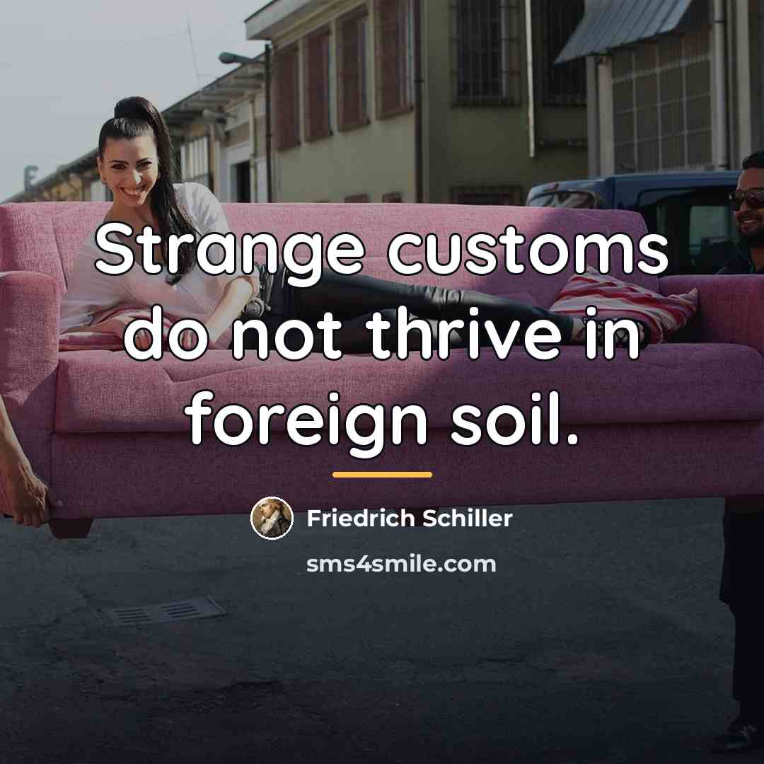 “Strange customs do not thrive in foreign soil.…” quote by Friedrich Schiller