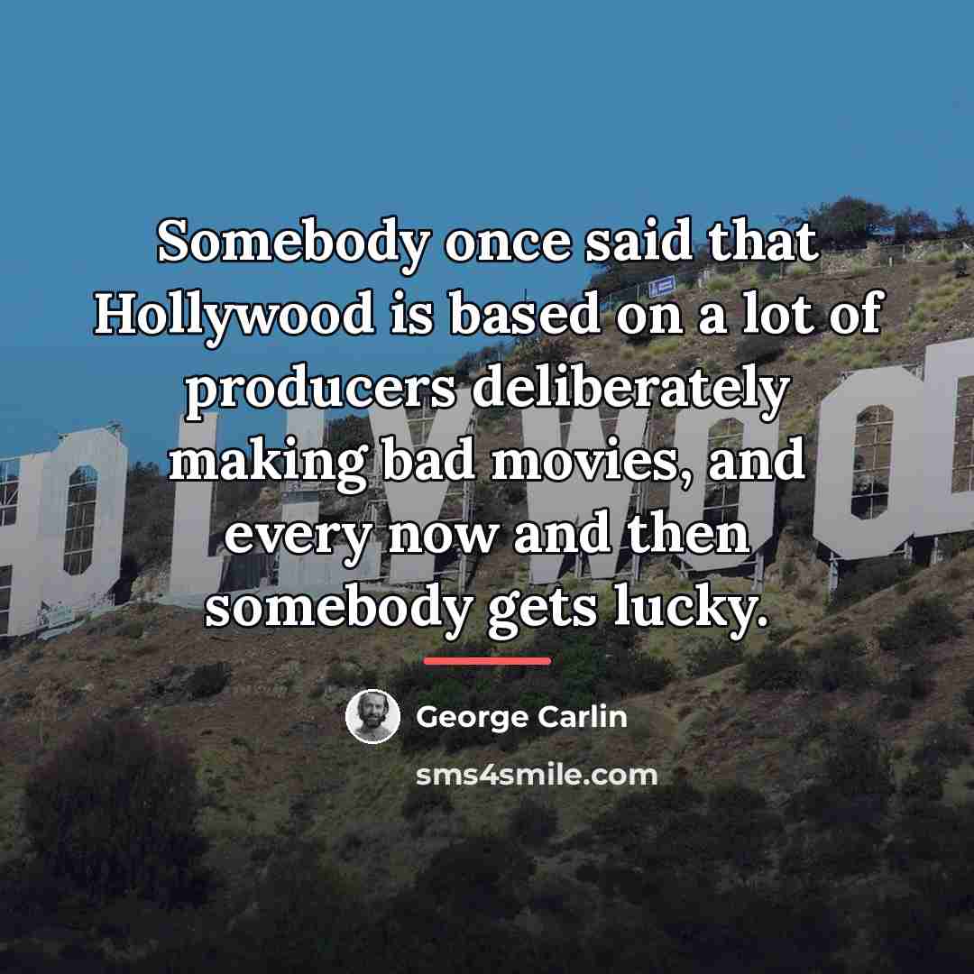 “Somebody once said that Hollywood is based on a lot…” quote by George Carlin