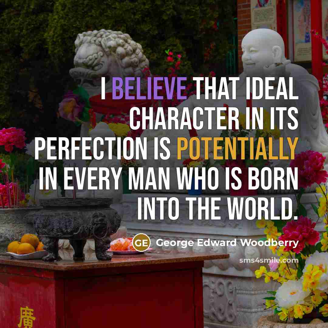 “I believe that ideal character in its perfection is potentially…” quote by George Edward Woodberry