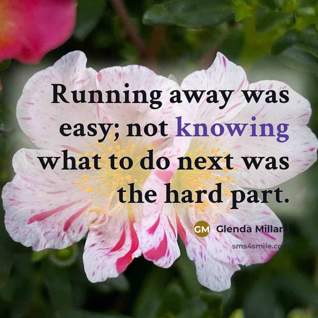 “Running away was easy; not knowing what to do next…” quote by Glenda Millard