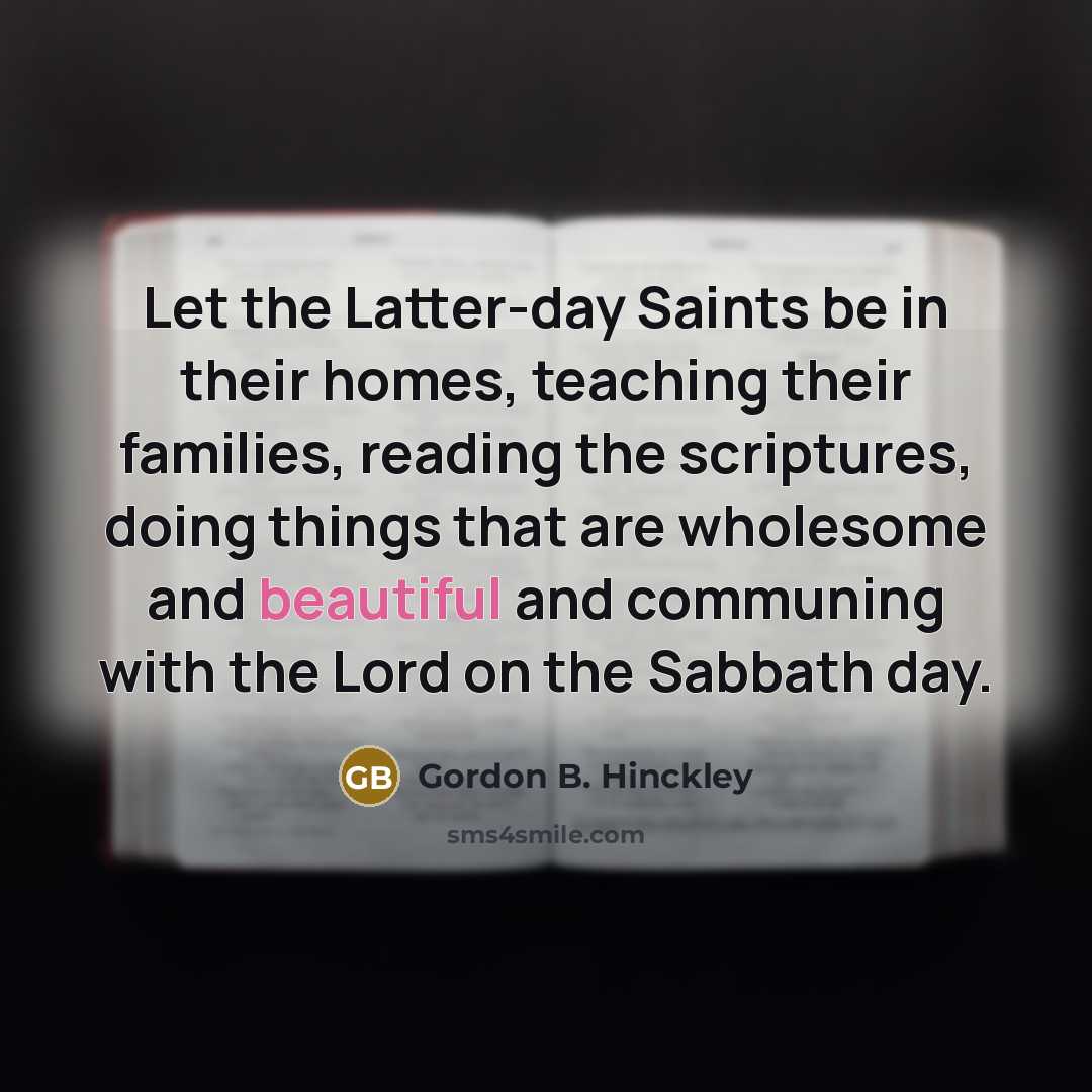 “Let the Latter-day Saints be in their homes, teaching their…” quote by Gordon B. Hinckley