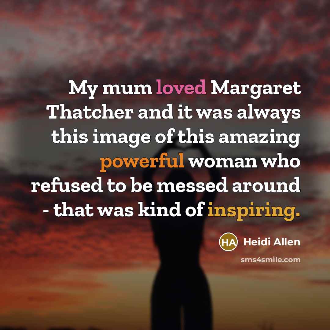 “My mum loved Margaret Thatcher and it was always this…” quote by Heidi Allen