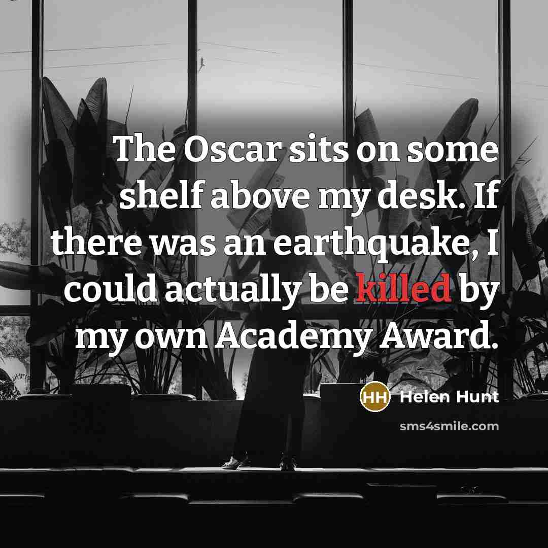 “The Oscar sits on some shelf above my desk. If…” quote by Helen Hunt