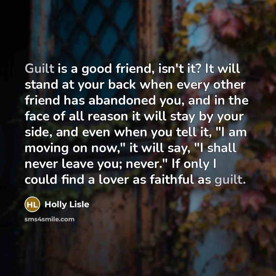 “Guilt is a good friend, isn't it? It will stand…” quote by Holly Lisle