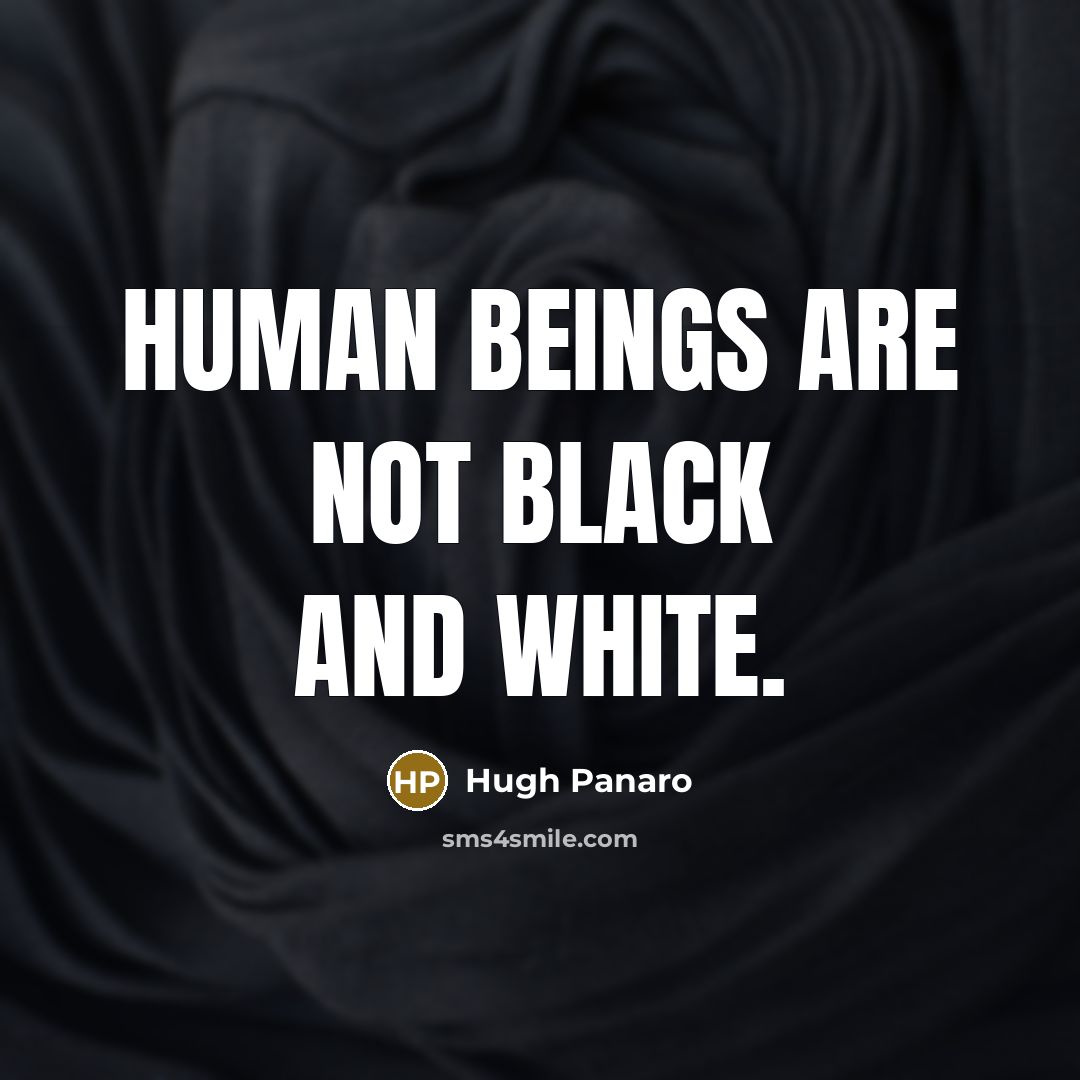 “Human beings are not black and white.” quote by Hugh Panaro