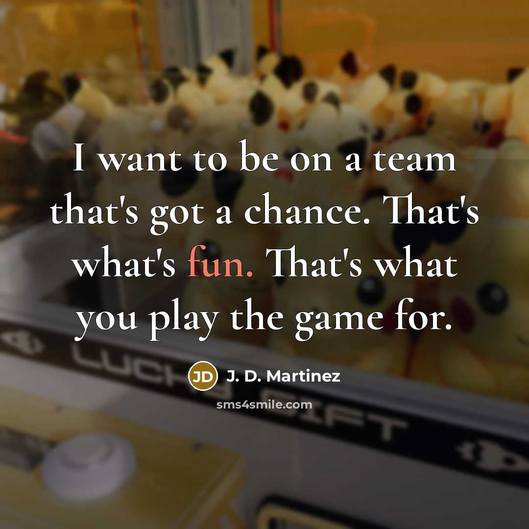 “I want to be on a team that's got a…” quote by J. D. Martinez