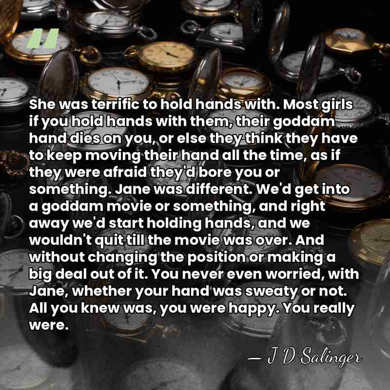 She was terrific to hold hands with. Most girls if you hold&hellip; - J D Salinger