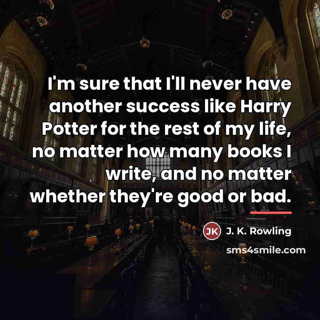“I'm sure that I'll never have another success like Harry…” quote by J. K. Rowling
