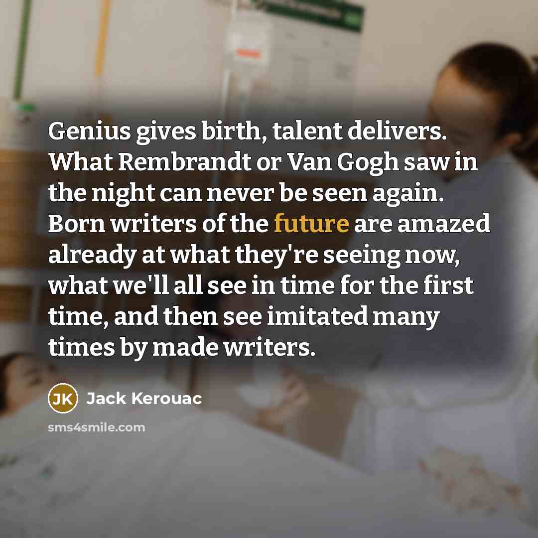 “Genius gives birth, talent delivers. What Rembrandt or Van Gogh…” quote by Jack Kerouac