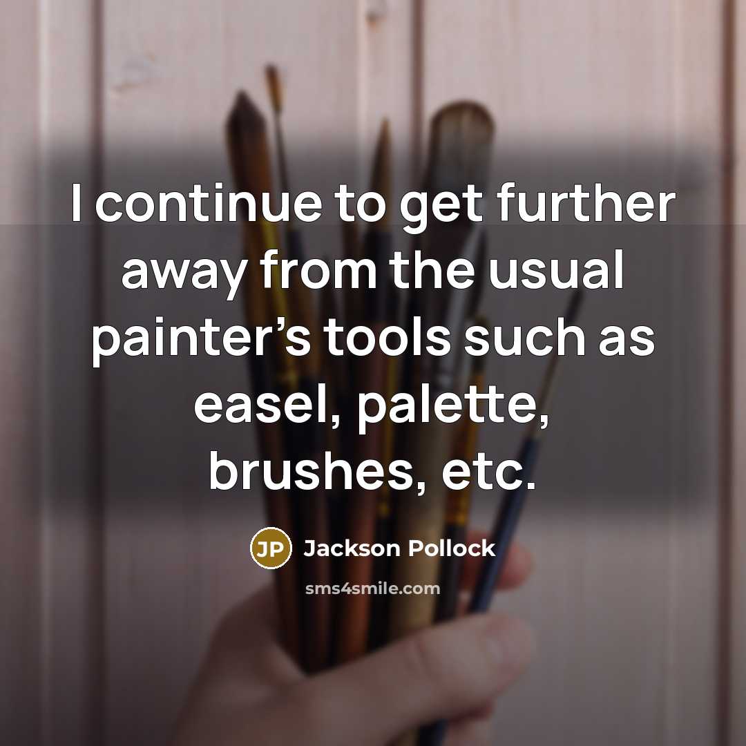“I continue to get further away from the usual painter's tools such as easel, palette, brushes, etc.” quote by Jackson Pollock