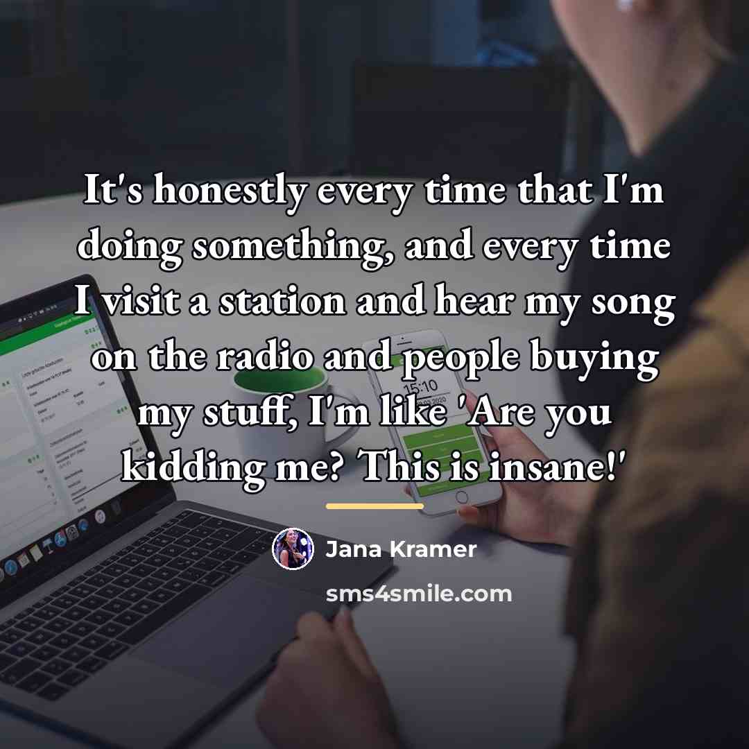 “It's honestly every time that I'm doing something, and every…” quote by Jana Kramer