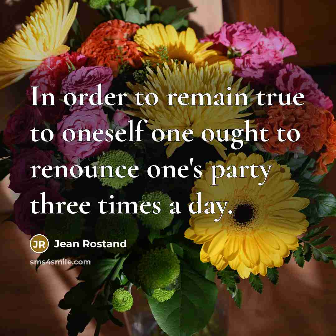 “In order to remain true to oneself one ought to…” quote by Jean Rostand