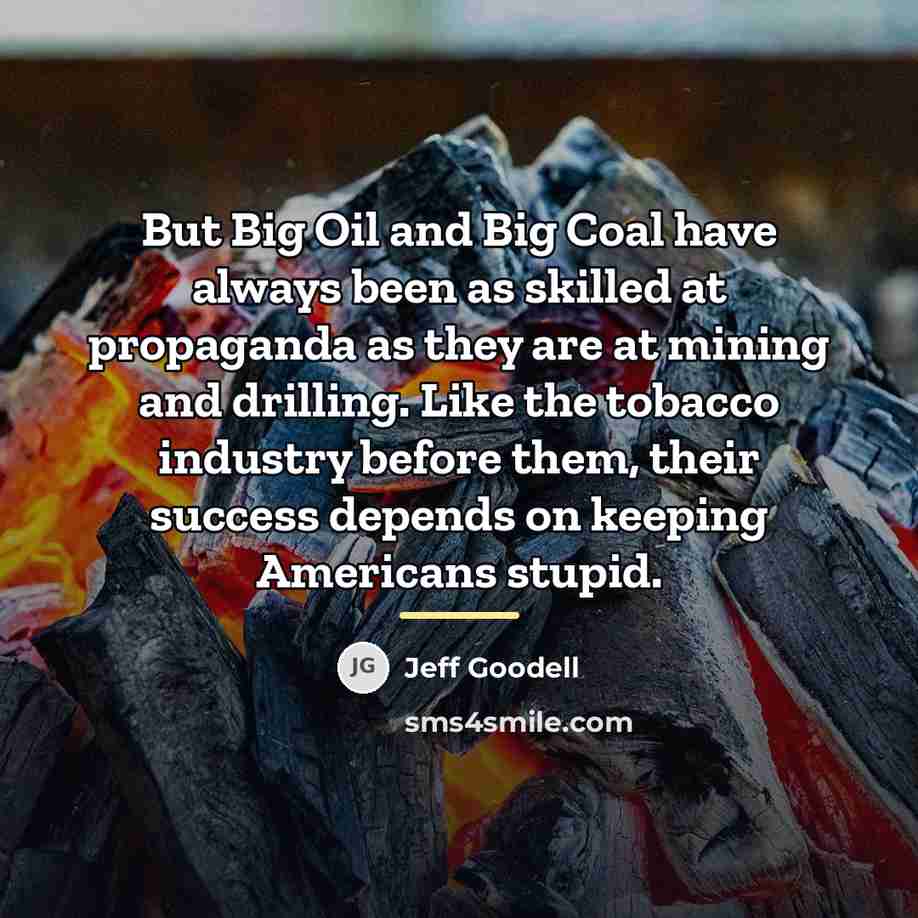 “But Big Oil and Big Coal have always been as…” quote by Jeff Goodell