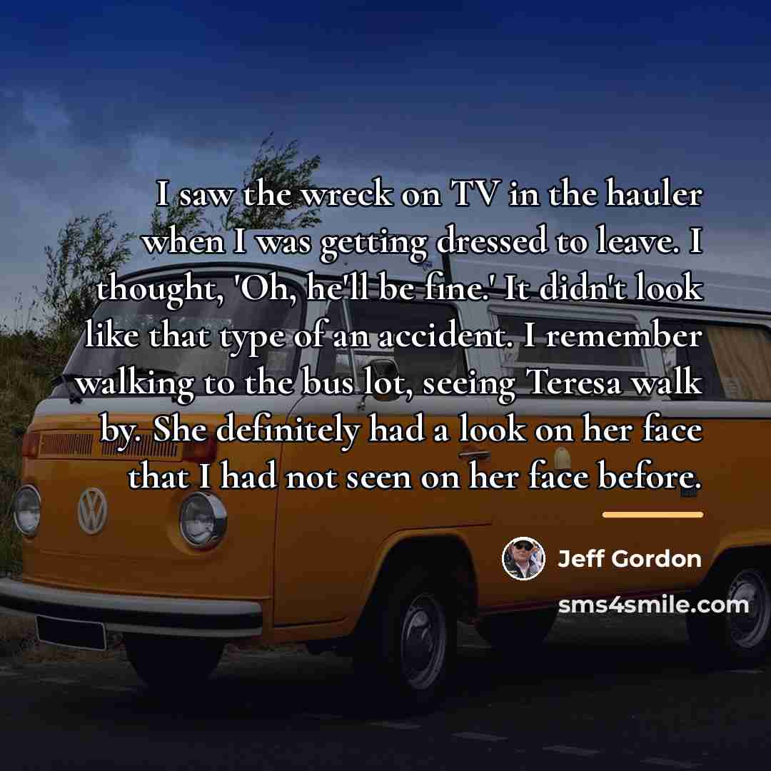 “I saw the wreck on TV in the hauler when…” quote by Jeff Gordon