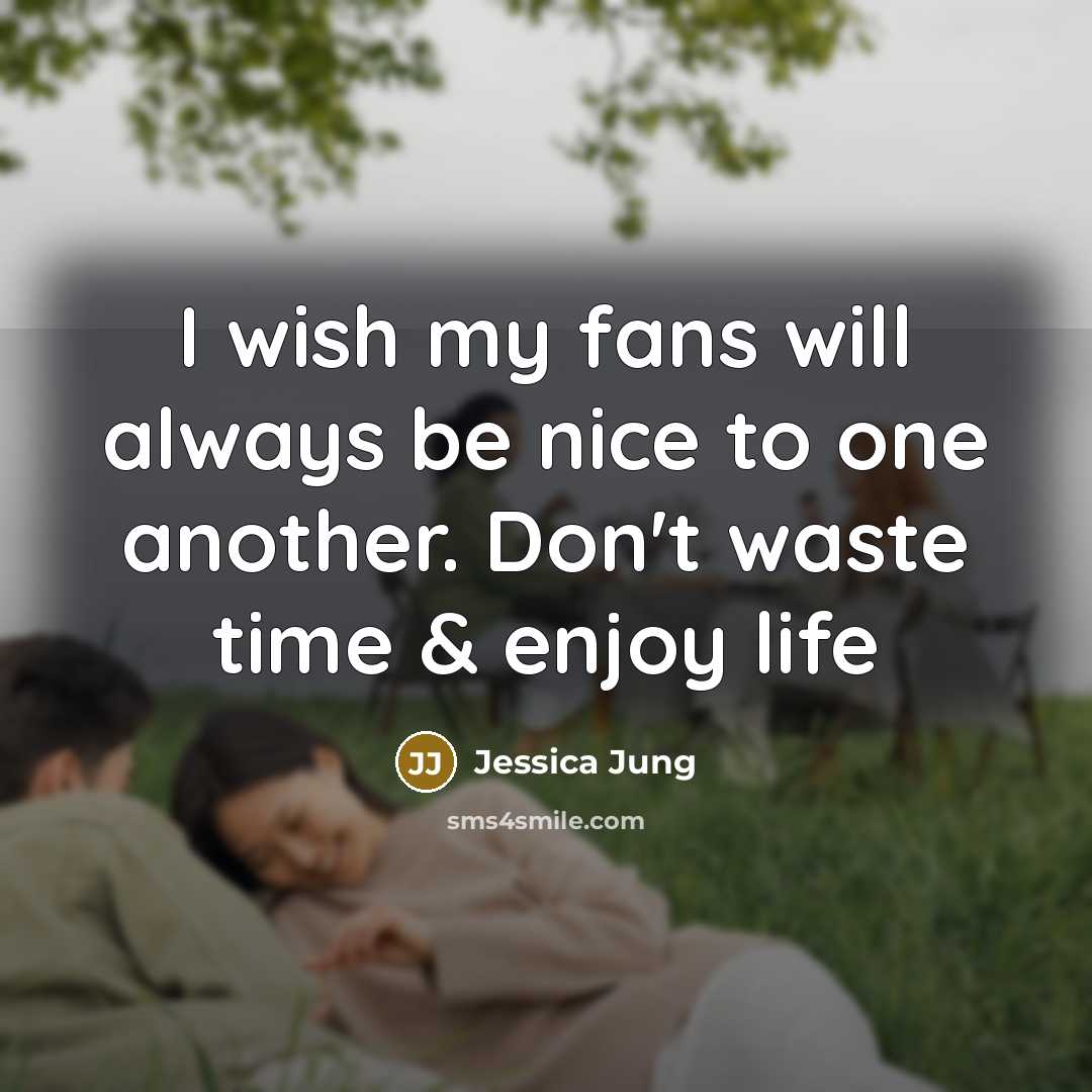 “I wish my fans will always be nice to one…” quote by Jessica Jung