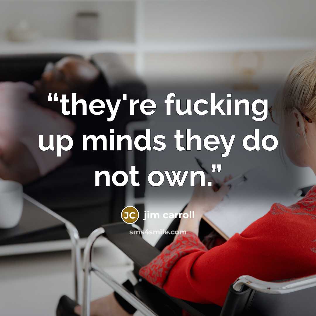 “they're fucking up minds they do not own.” quote by jim carroll