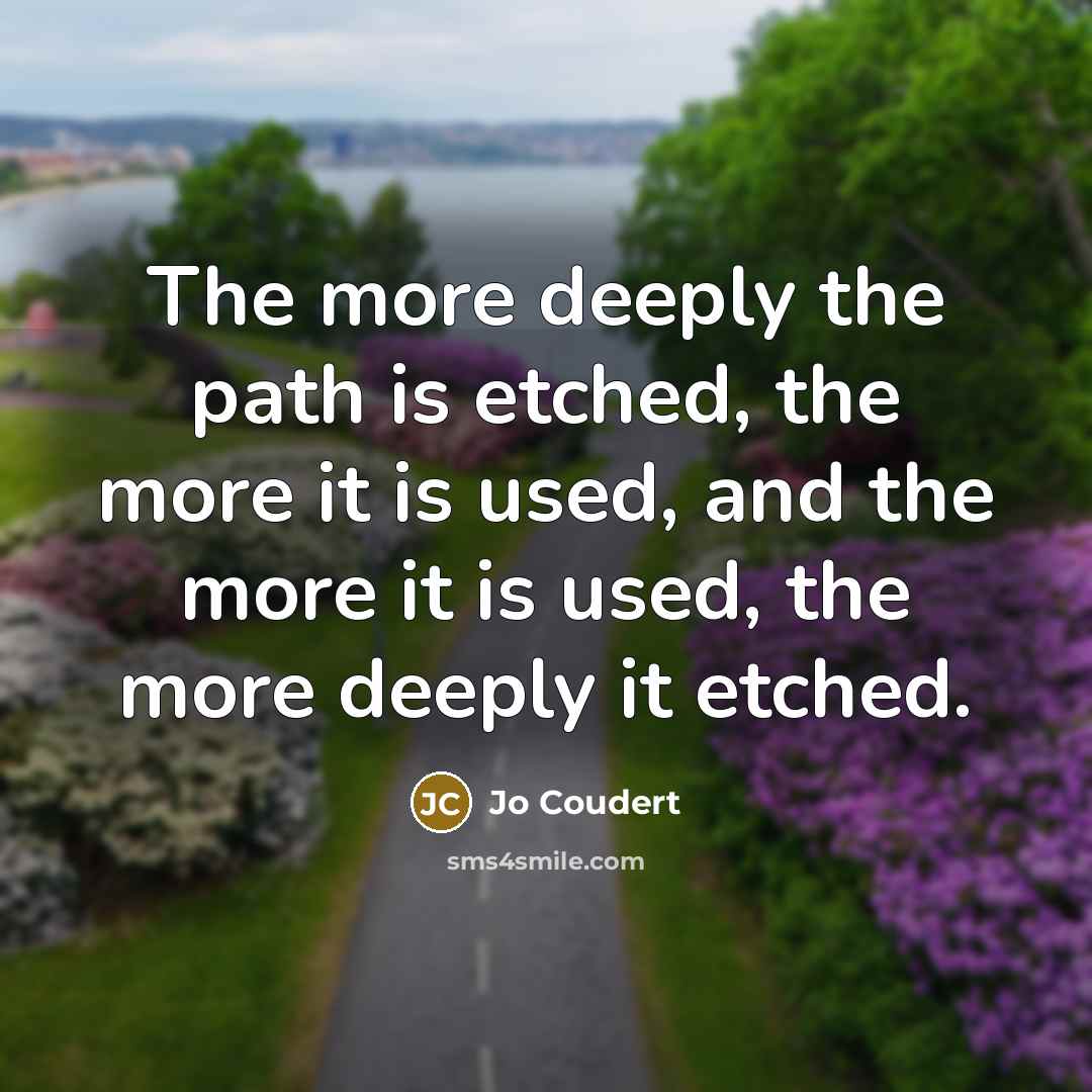“The more deeply the path is etched, the more it…” quote by Jo Coudert