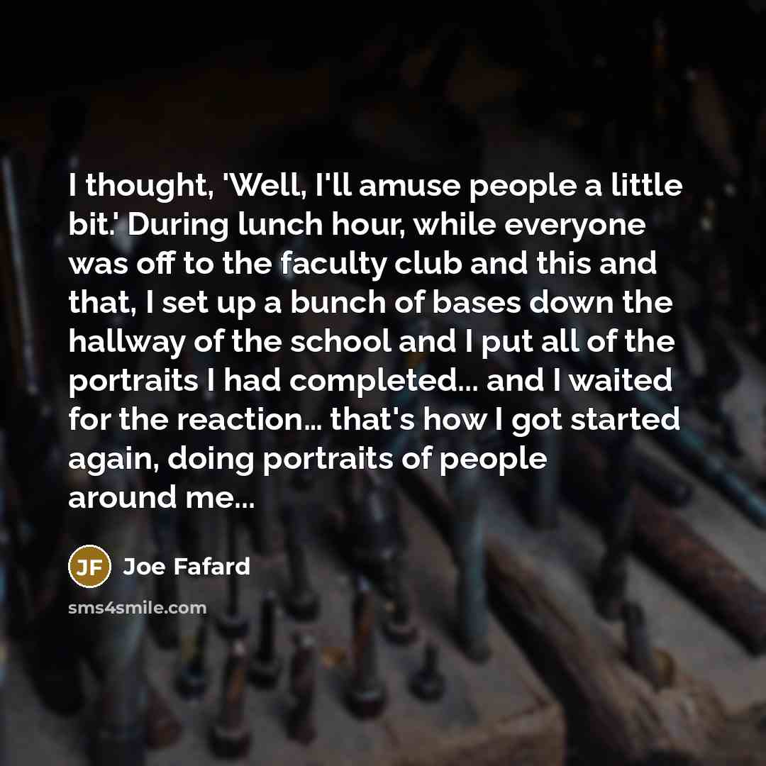 “I thought, 'Well, I'll amuse people a little bit.' During…” quote by Joe Fafard