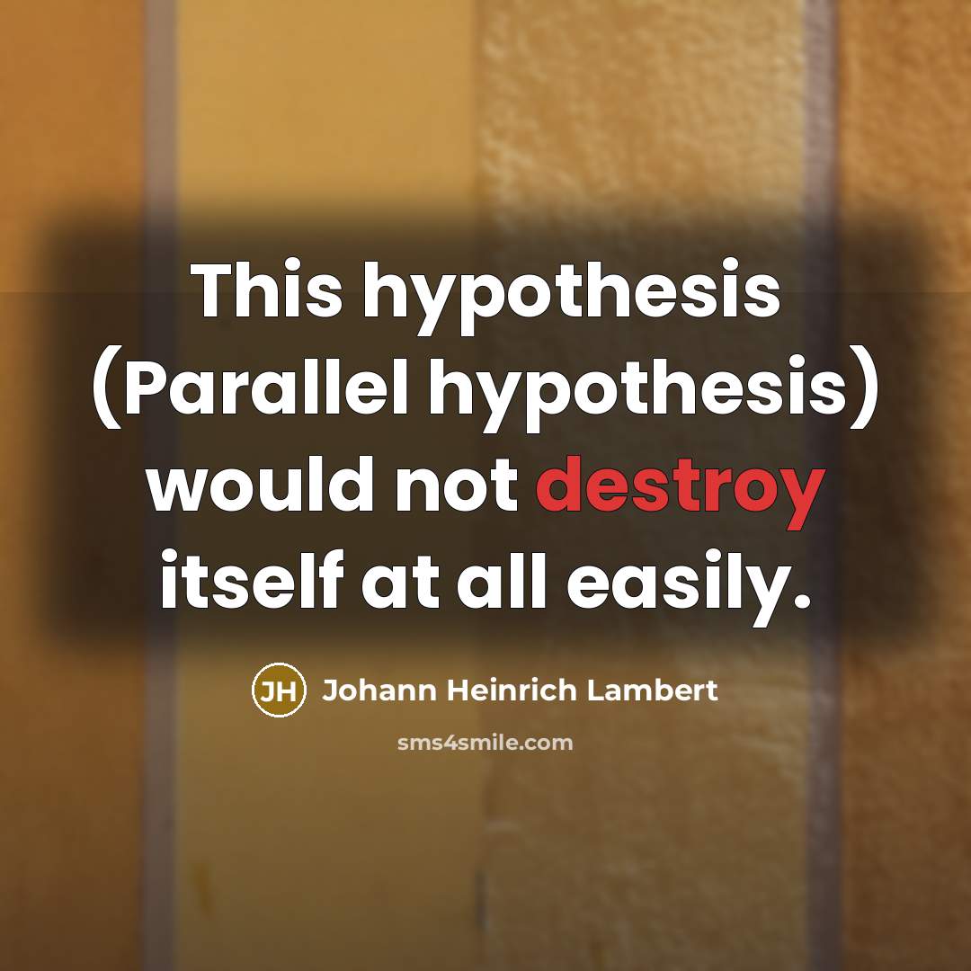 “This hypothesis (Parallel hypothesis) would not destroy itself at all…” quote by Johann Heinrich Lambert