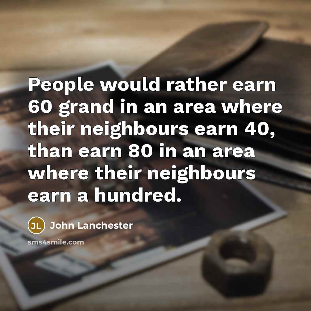“People would rather earn 60 grand in an area where…” quote by John Lanchester