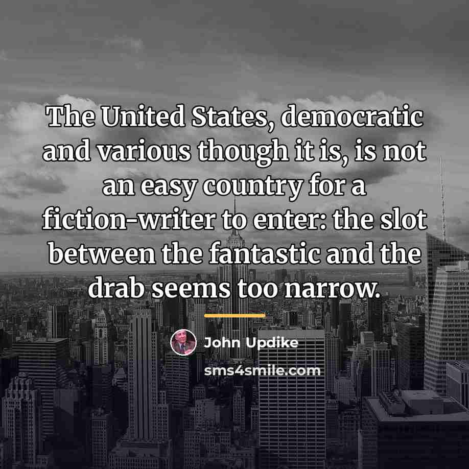 “The United States, democratic and various though it is, is…” quote by John Updike