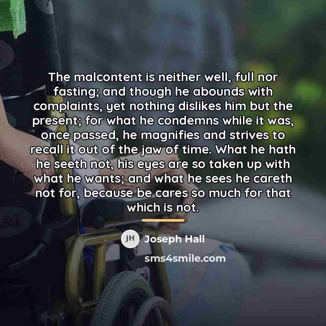“The malcontent is neither well, full nor fasting; and though…” quote by Joseph Hall