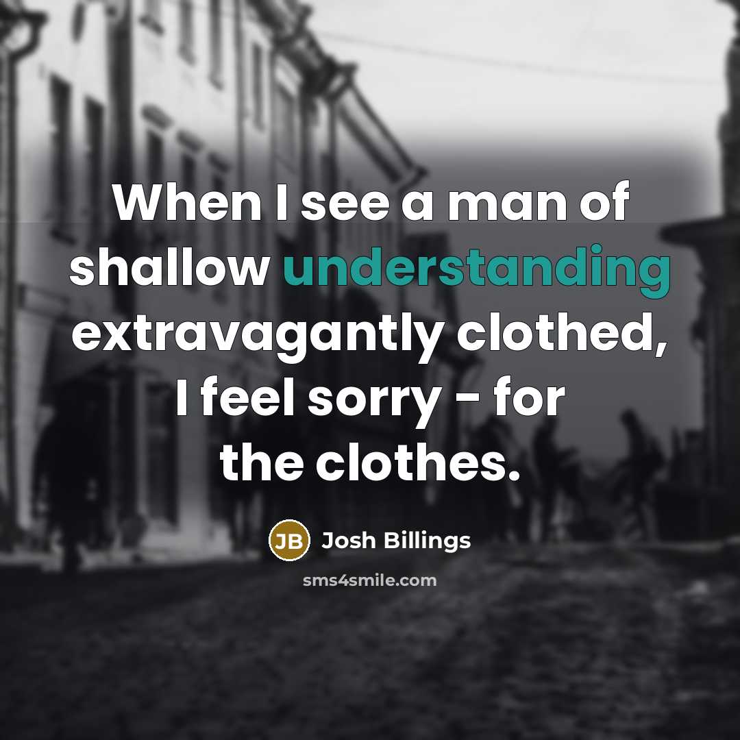 “When I see a man of shallow understanding extravagantly clothed,…” quote by Josh Billings