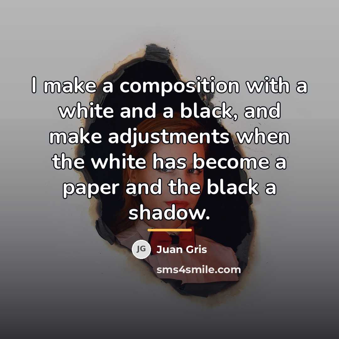 “I make a composition with a white and a black,…” quote by Juan Gris