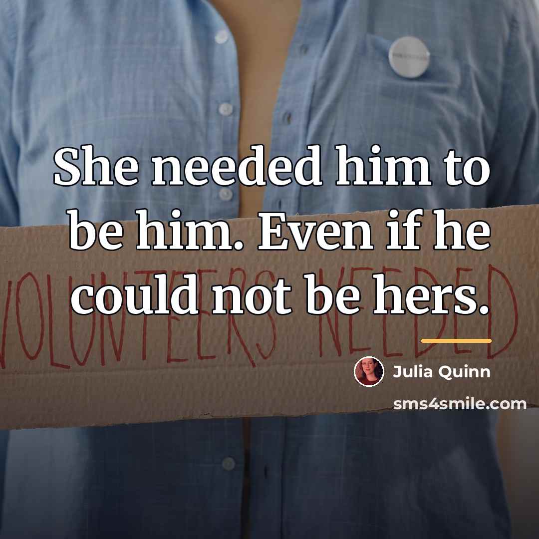 “She needed him to be him. Even if he could…” quote by Julia Quinn