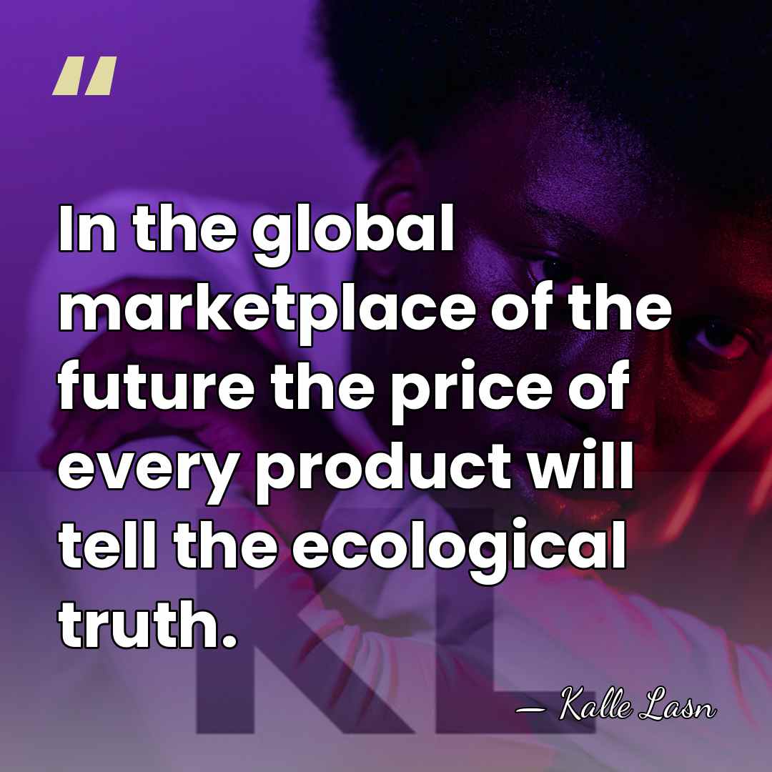 In the global marketplace of the future the price of every product&hellip; - Kalle Lasn