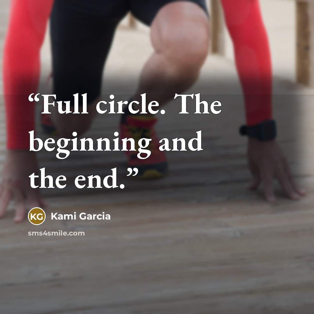 “Full circle. The beginning and the end.” quote by Kami Garcia