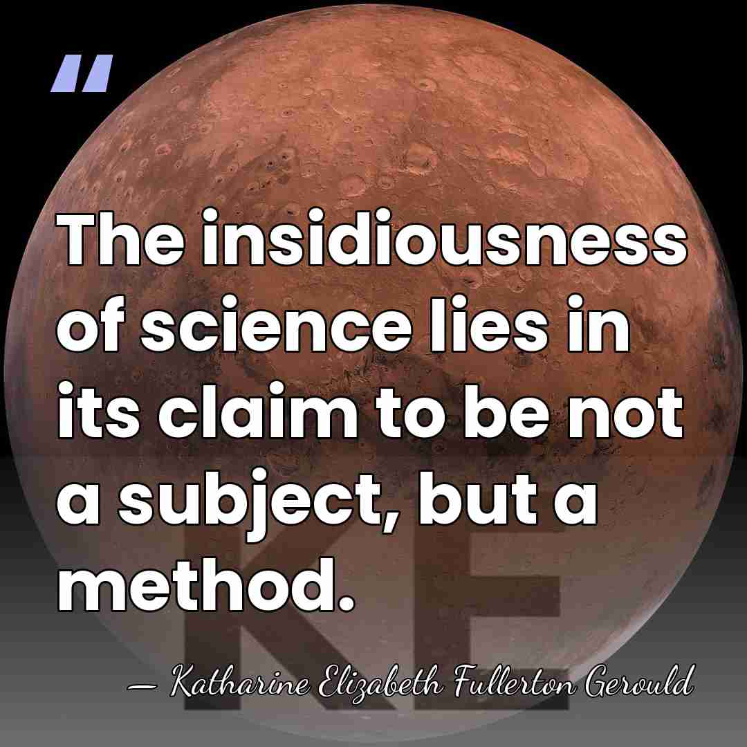 The insidiousness of science lies in its claim to be not a&hellip; - Katharine Elizabeth Fullerton Gerould