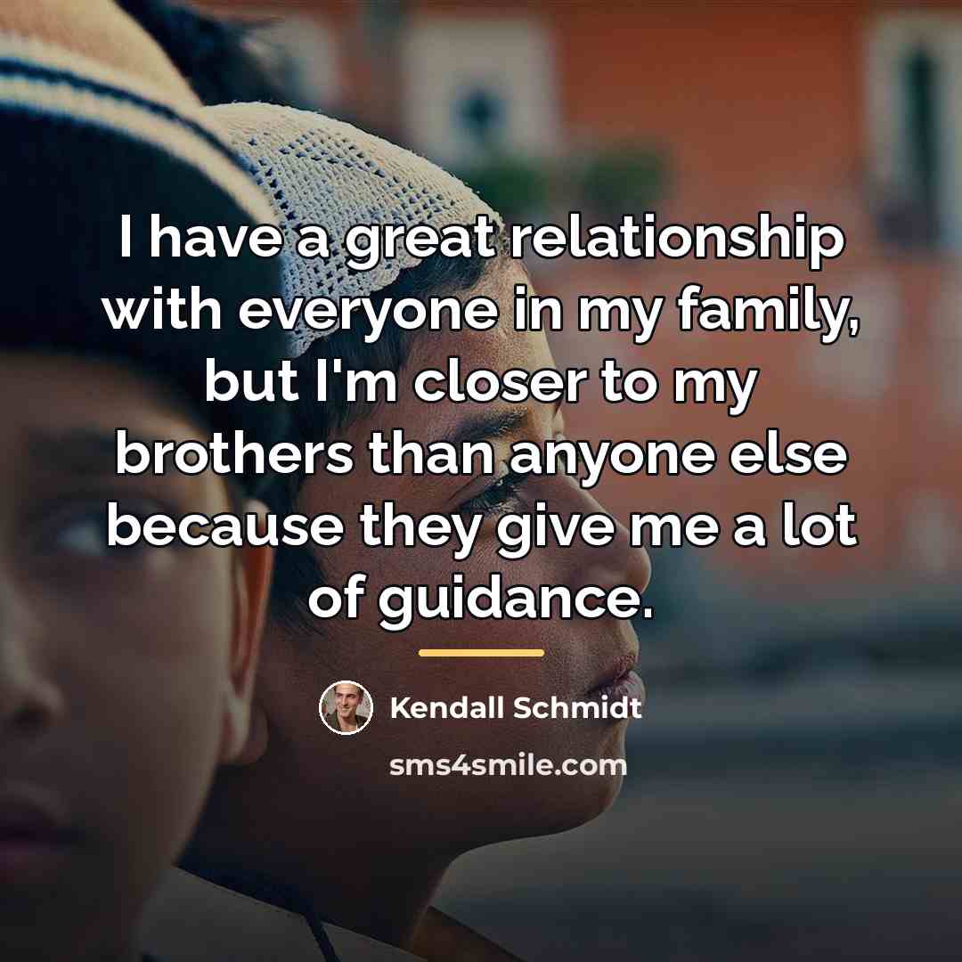 “I have a great relationship with everyone in my family,…” quote by Kendall Schmidt